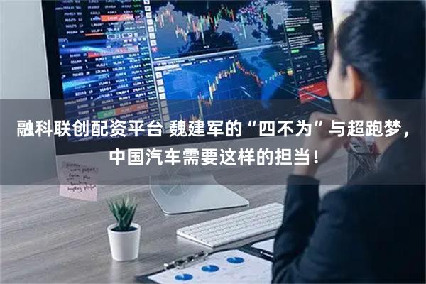融科联创配资平台 魏建军的“四不为”与超跑梦，中国汽车需要这样的担当！