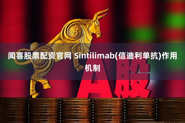闻喜股票配资官网 Sintilimab(信迪利单抗)作用机制
